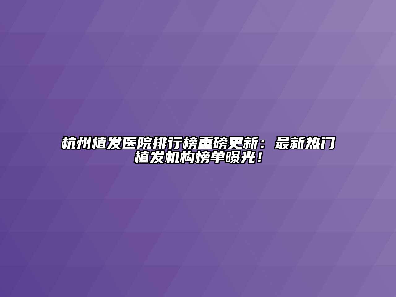 杭州植发医院排行榜重磅更新：最新热门植发机构榜单曝光！