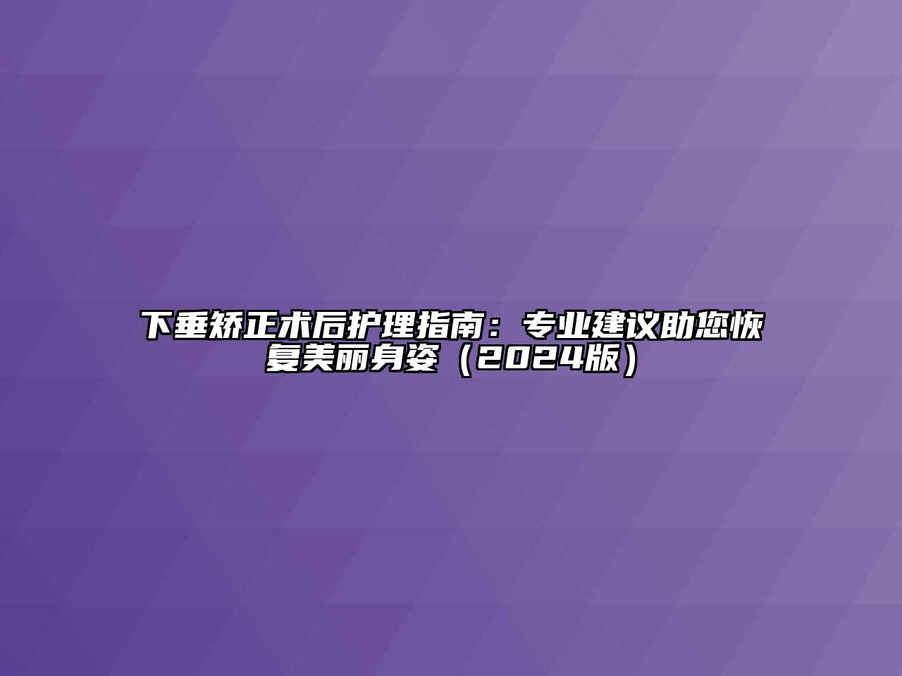 下垂矫正术后护理指南：专业建议助您恢复美丽身姿2025年
