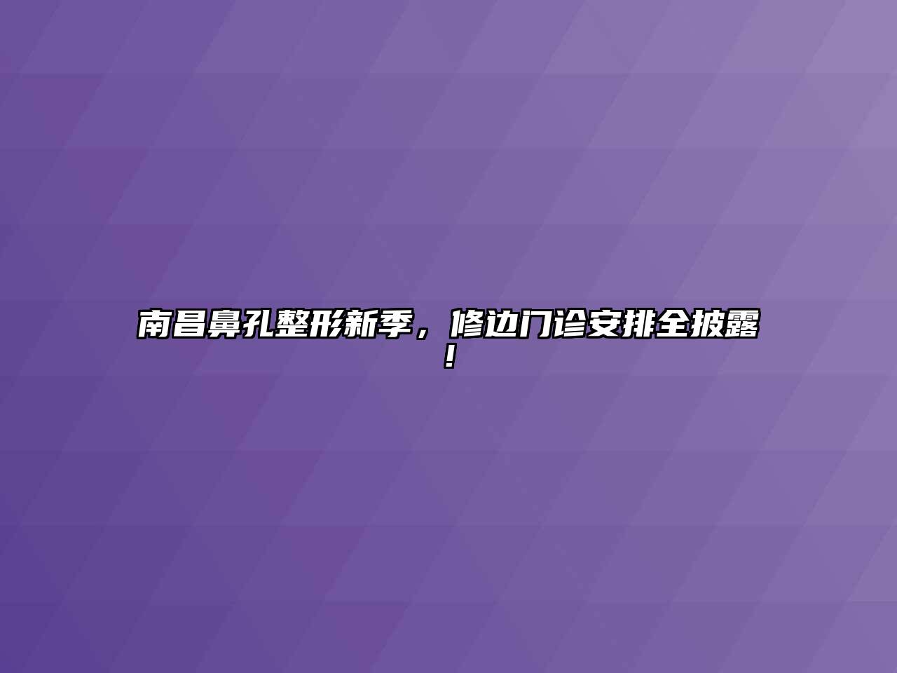 南昌鼻孔整形新季，修边门诊安排全披露!