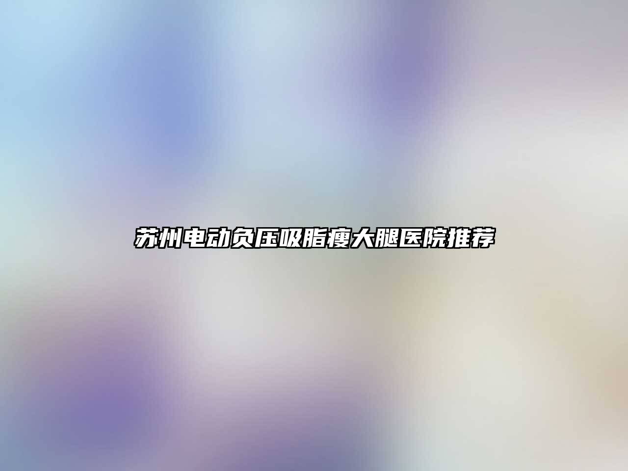 苏州电动负压吸脂瘦大腿医院推荐