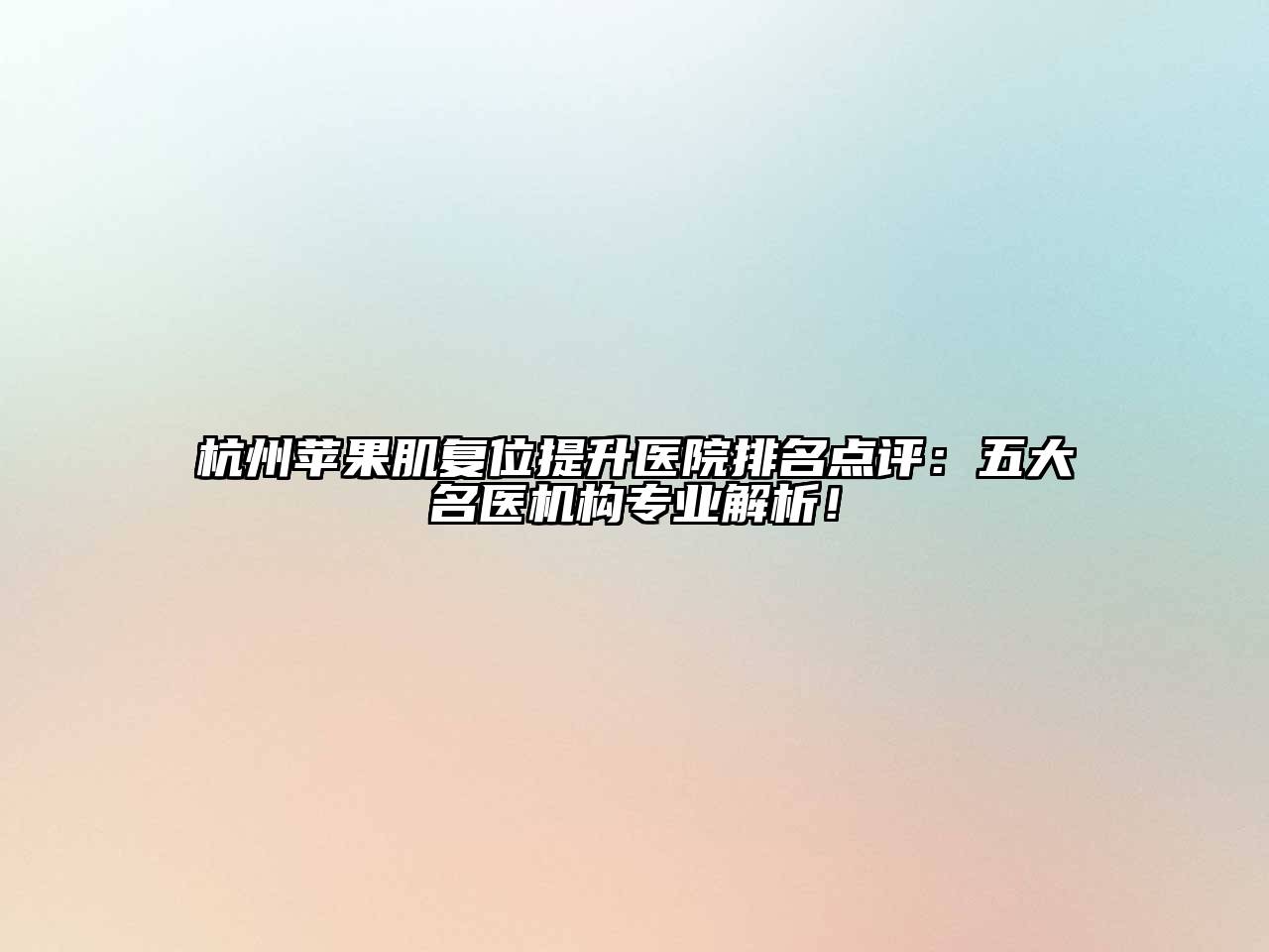 杭州苹果肌复位提升医院排名点评：五大名医机构专业解析！