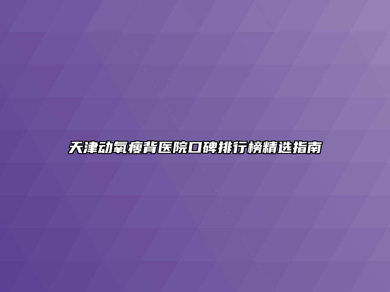 天津动氧瘦背医院口碑排行榜精选指南