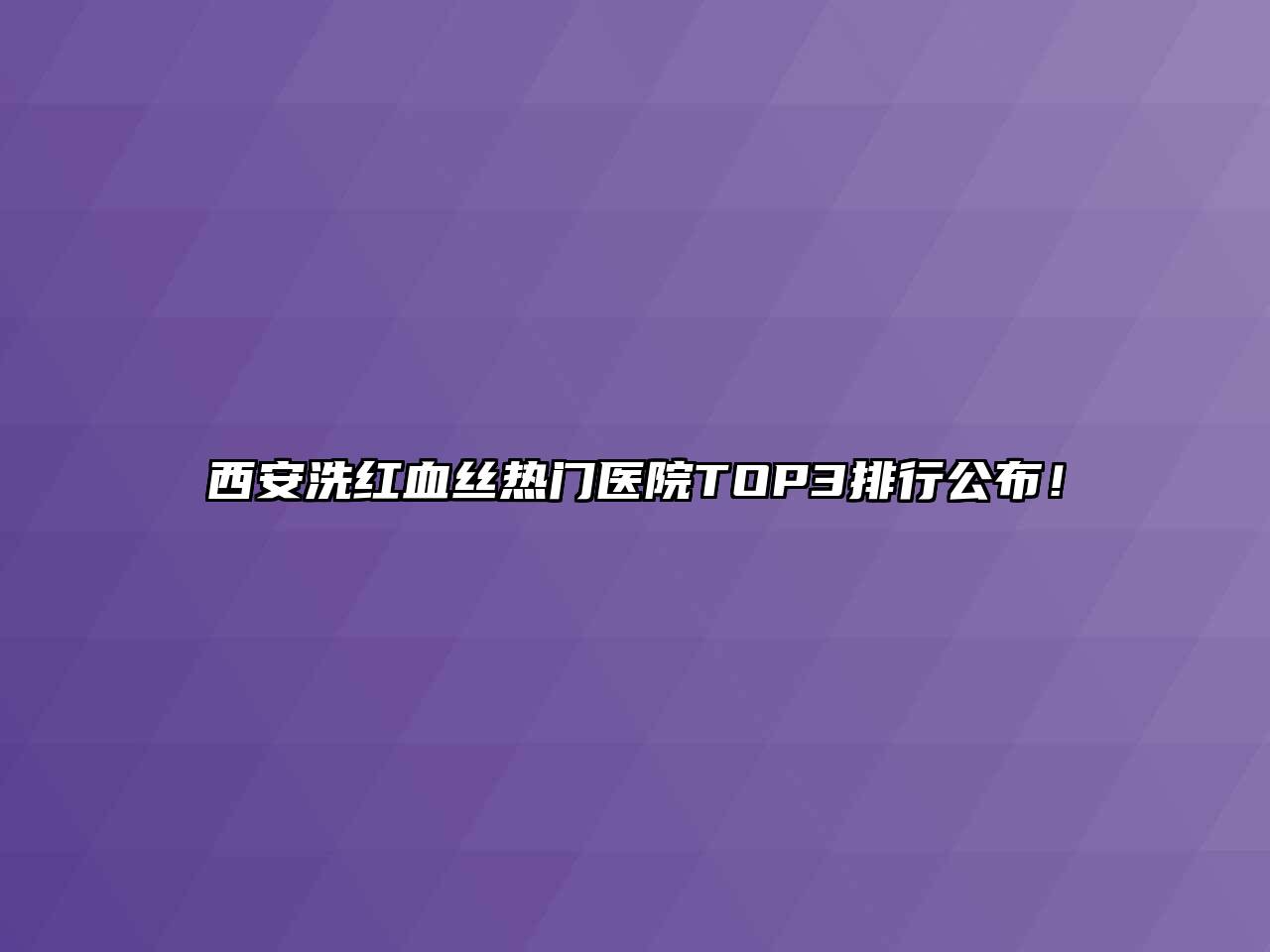 西安洗红血丝热门医院TOP3排行公布！