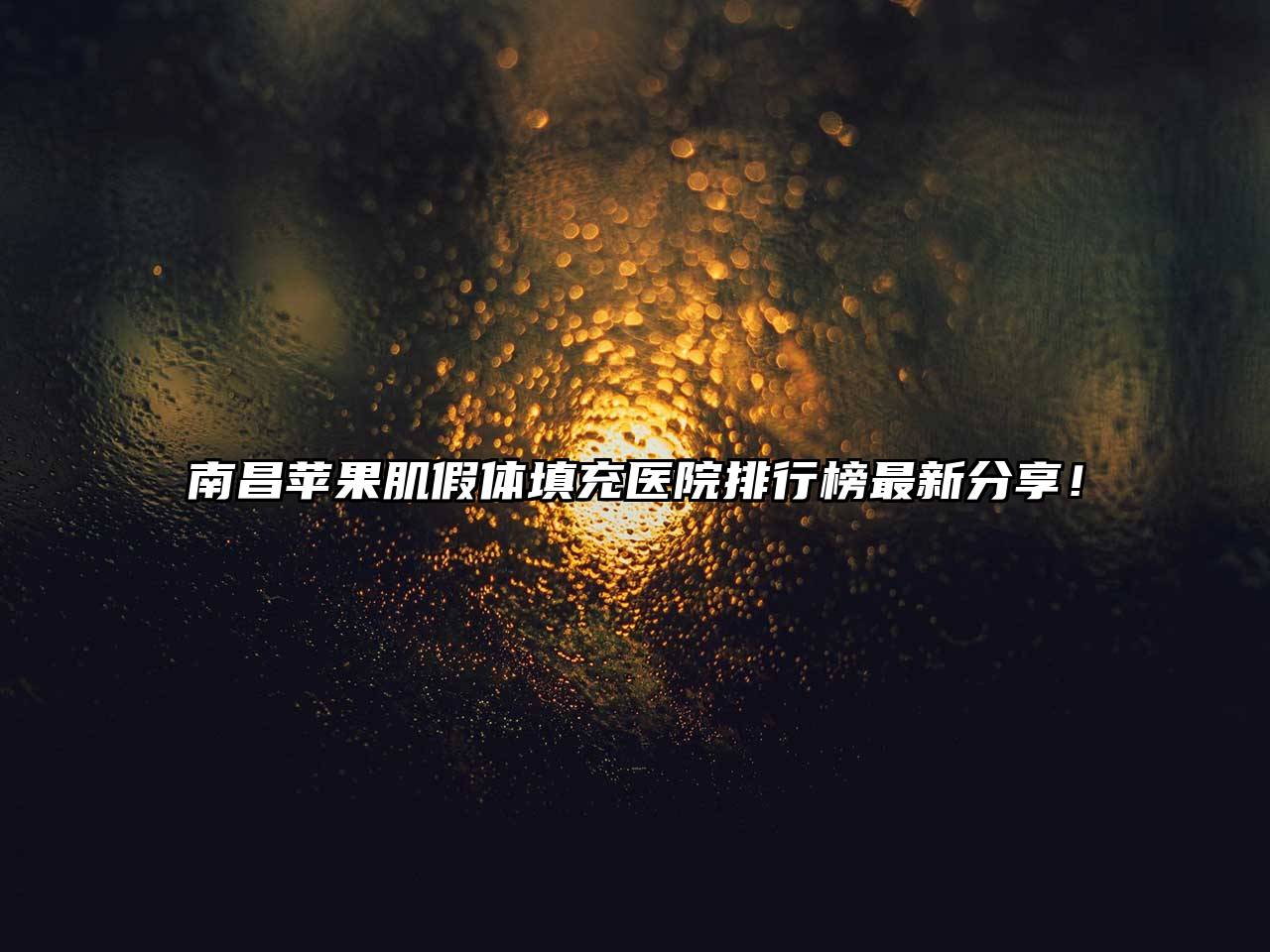 南昌苹果肌假体填充医院排行榜最新分享！