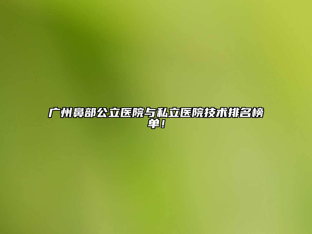 广州鼻部公立医院与私立医院技术排名榜单！