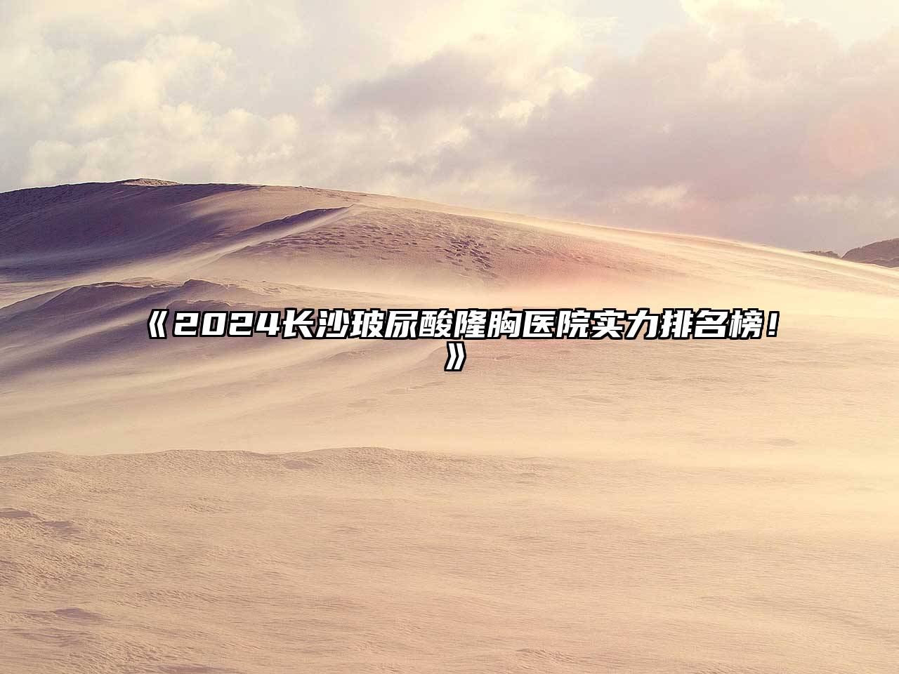 2025长沙玻尿酸隆胸医院实力排名榜！