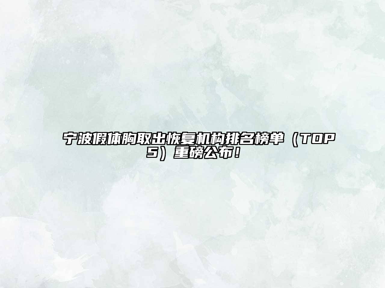 宁波假体胸取出恢复机构排名榜单（TOP5）重磅公布！