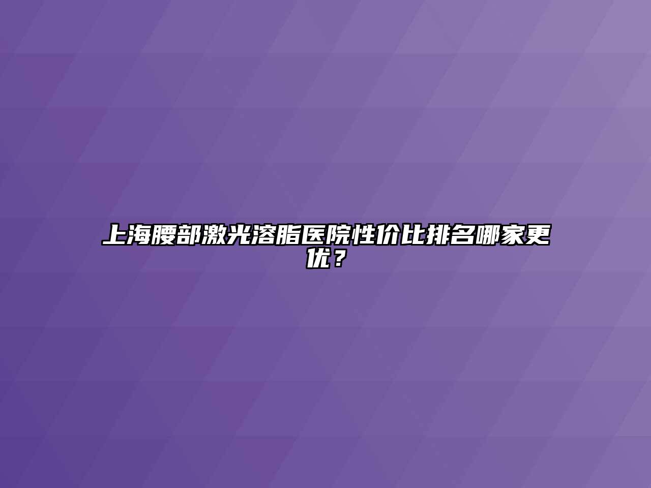 上海腰部激光溶脂医院性价比排名哪家更优？