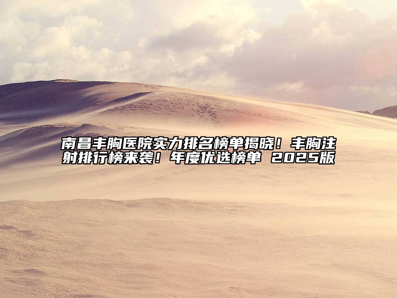 南昌丰胸医院实力排名榜单揭晓！丰胸注射排行榜来袭！年度优选榜单 2025版