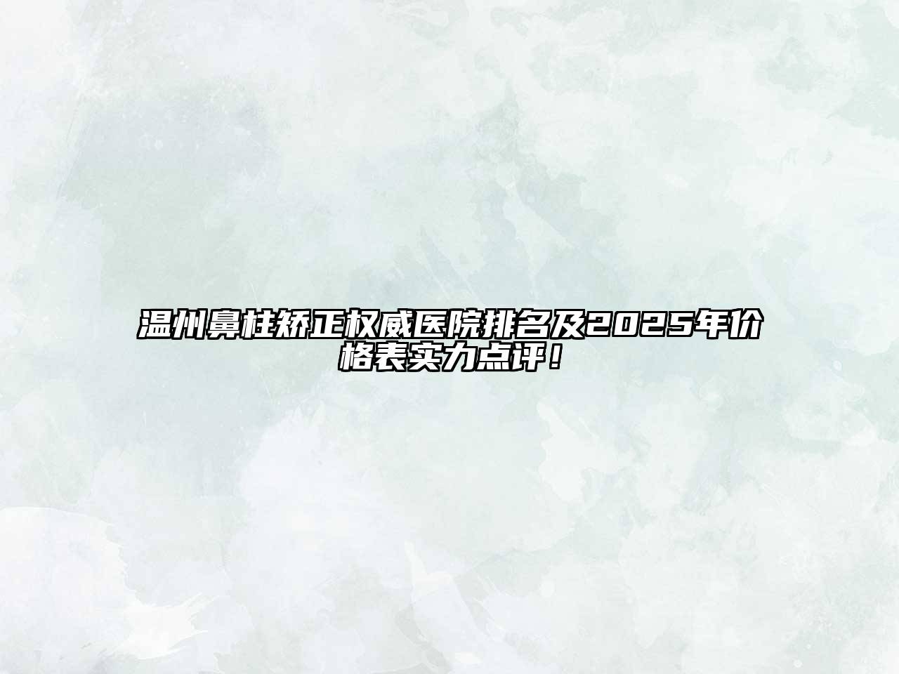 温州鼻柱矫正权威医院排名及2025年价格表实力点评！