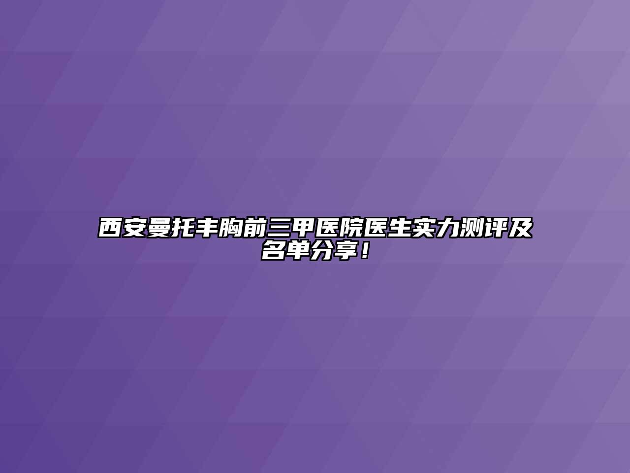 西安曼托丰胸前三甲医院医生实力测评及名单分享！