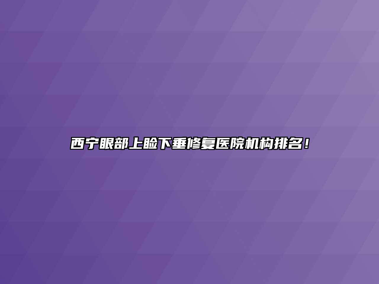 西宁眼部上睑下垂修复医院机构排名！