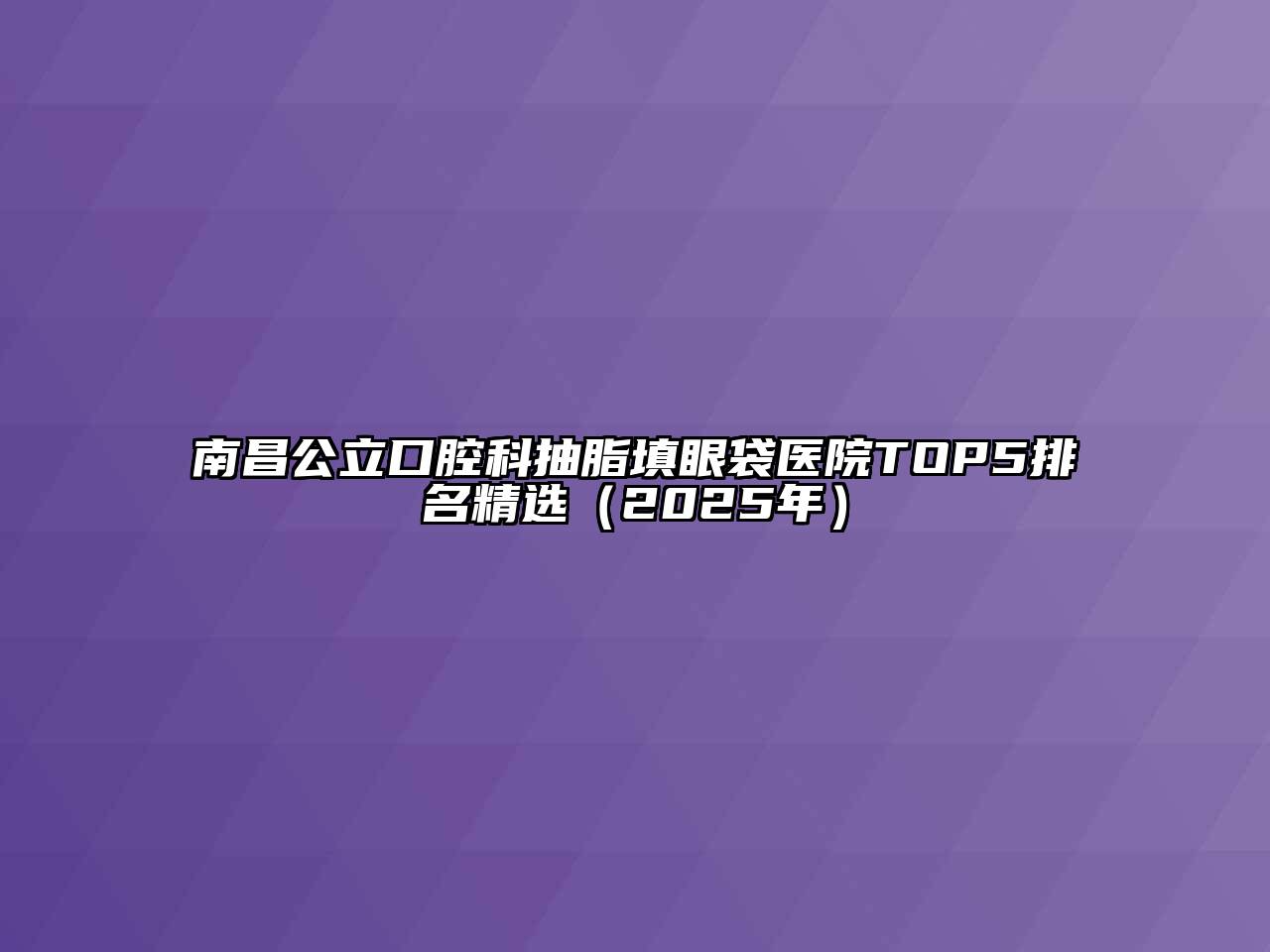 南昌公立口腔科抽脂填眼袋医院TOP5排名精选（2025年）