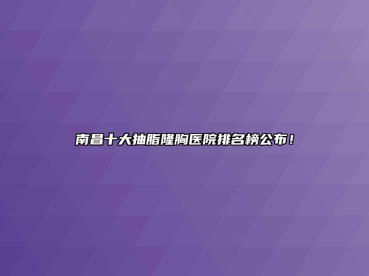 南昌十大抽脂隆胸医院排名榜公布！