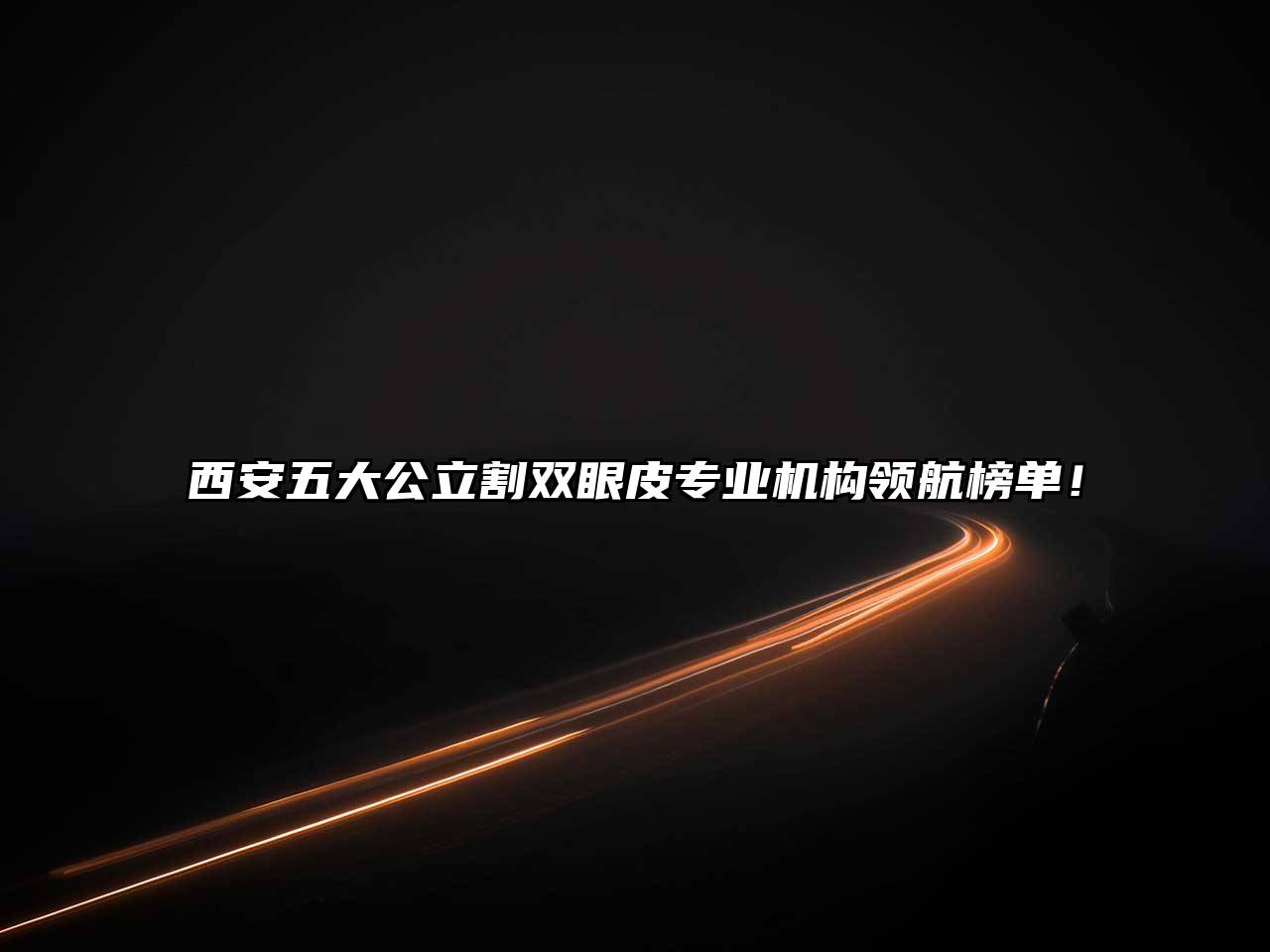 西安五大公立割双眼皮专业机构领航榜单！