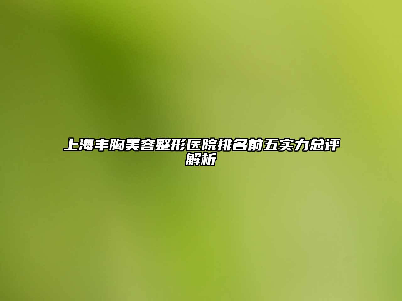 上海丰胸美容整形医院排名前五实力总评解析