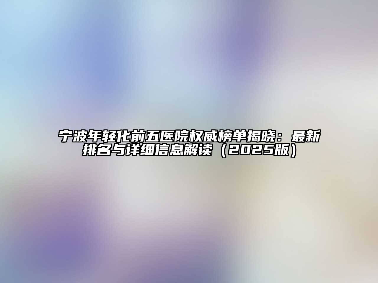 宁波年轻化前五医院权威榜单揭晓：最新排名与详细信息解读2025年