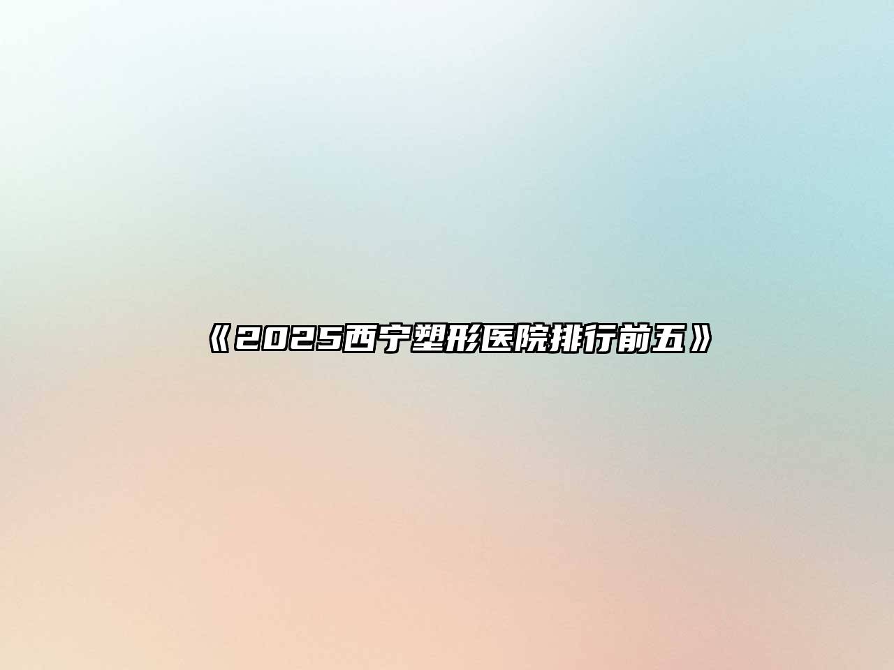2025西宁塑形医院排行前五