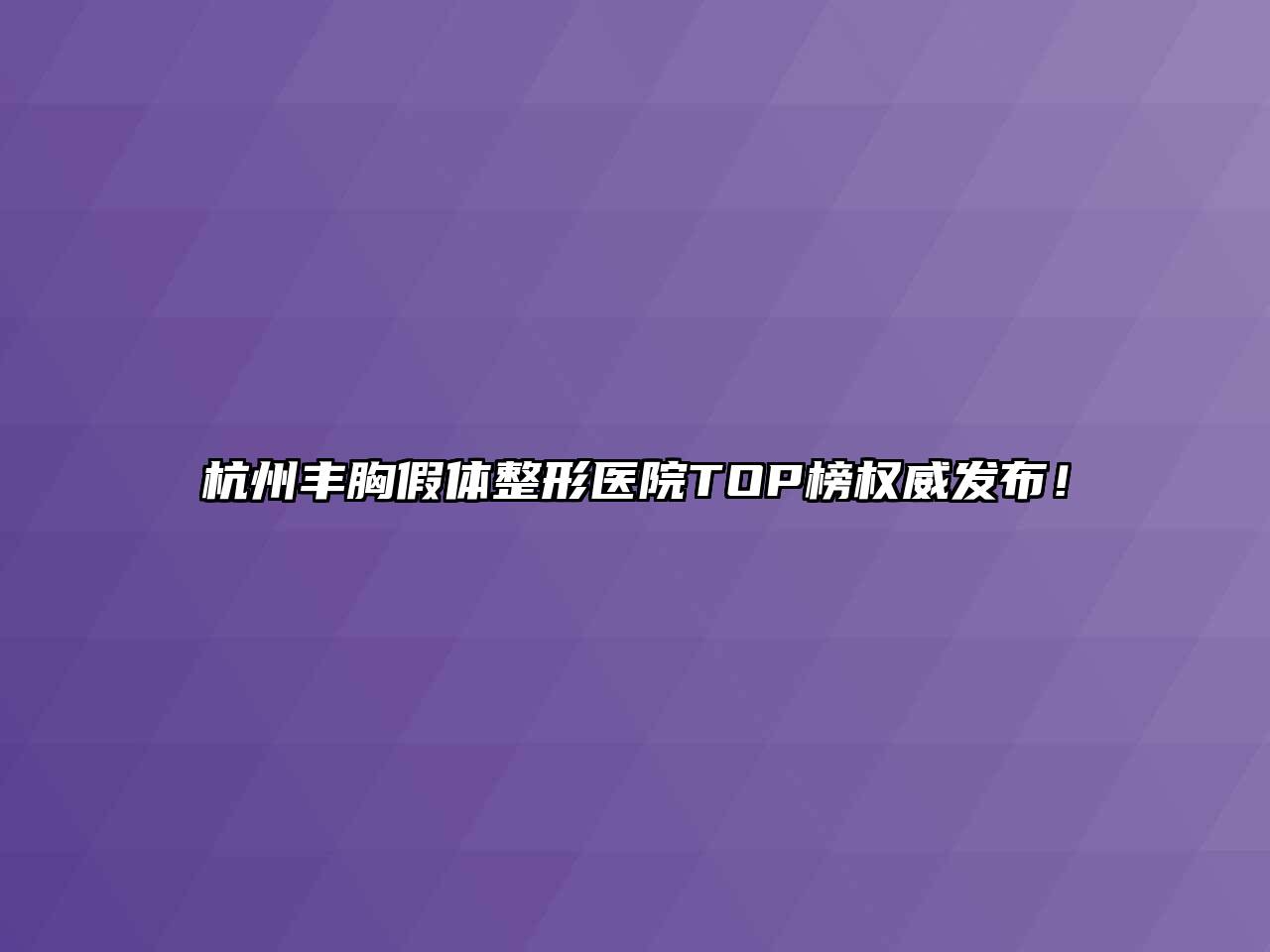 杭州丰胸假体整形医院TOP榜权威发布！