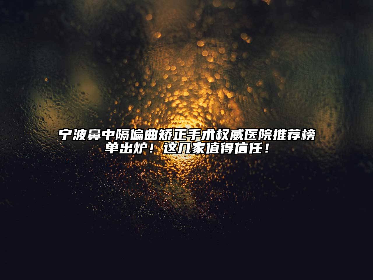 宁波鼻中隔偏曲矫正手术权威医院推荐榜单出炉！这几家值得信任！