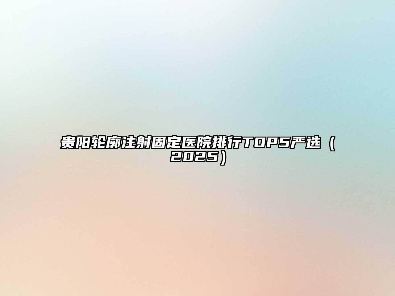 贵阳轮廓注射固定医院排行TOP5严选2025年