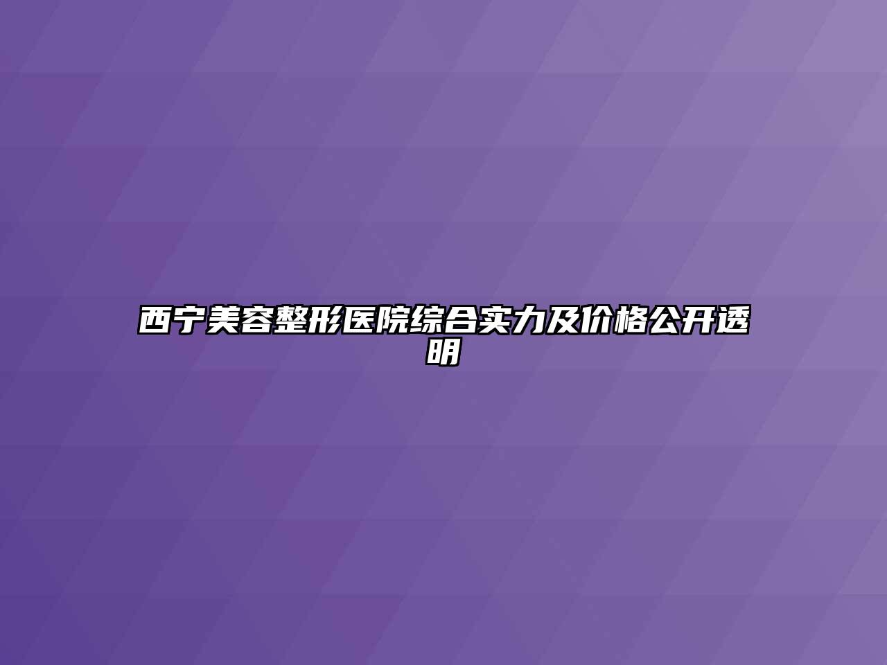 西宁美容整形医院综合实力及价格公开透明