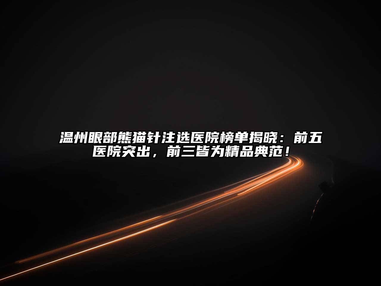 温州眼部熊猫针注选医院榜单揭晓：前五医院突出，前三皆为精品典范！