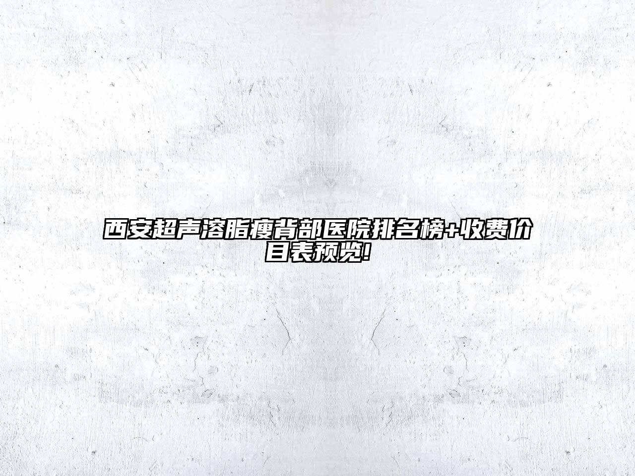 西安超声溶脂瘦背部医院排名榜+收费价目表预览!