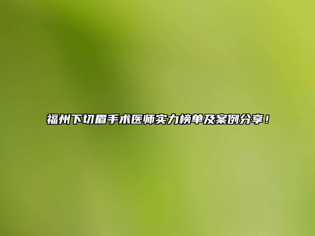 福州下切眉手术医师实力榜单及案例分享！