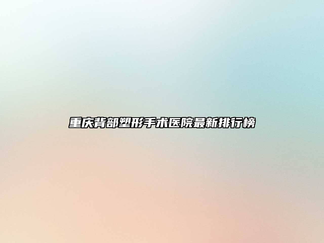 重庆背部塑形手术医院最新排行榜
