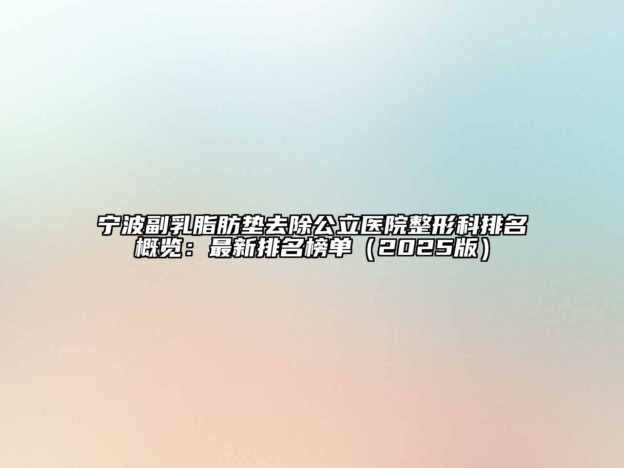 宁波副乳脂肪垫去除公立医院整形科排名概览：最新排名榜单2025年