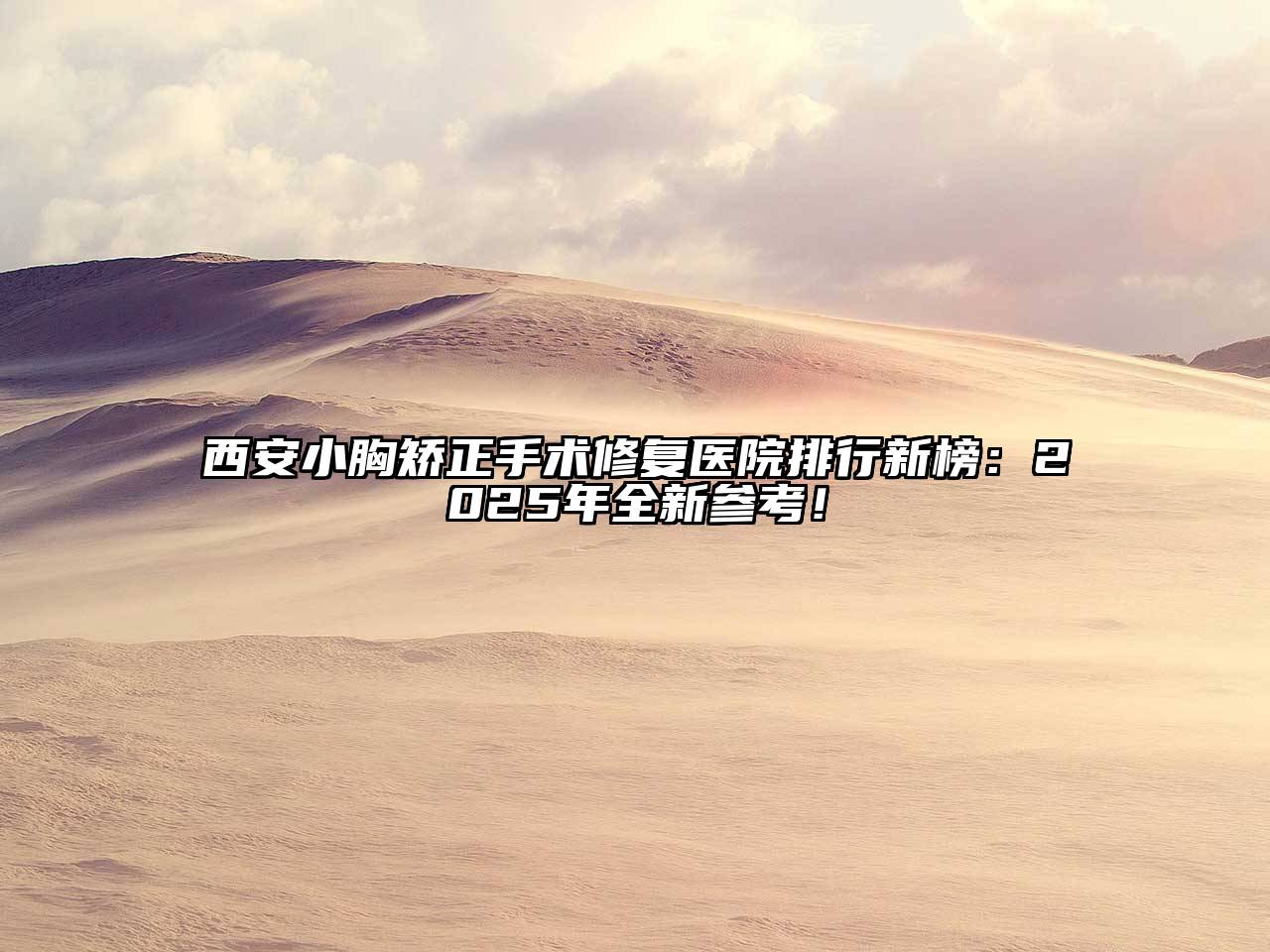 西安小胸矫正手术修复医院排行新榜：2025年全新参考！