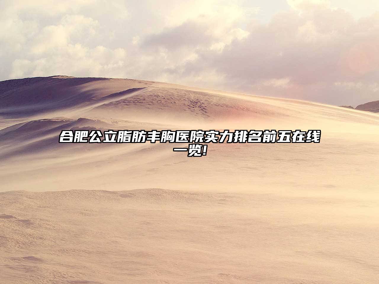 合肥公立脂肪丰胸医院实力排名前五在线一览!