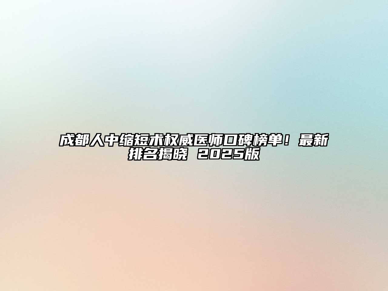 成都人中缩短术权威医师口碑榜单！最新排名揭晓 2025版