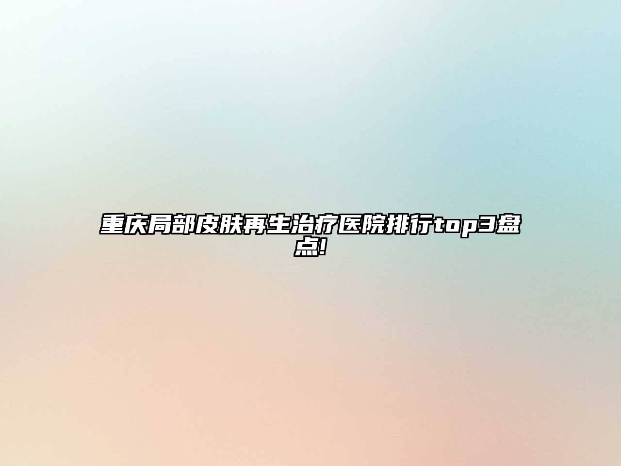 重庆局部皮肤再生治疗医院排行top3盘点!