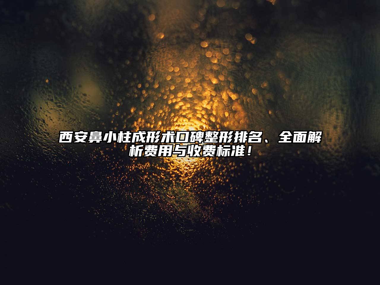 西安鼻小柱成形术口碑整形排名、全面解析费用与收费标准！