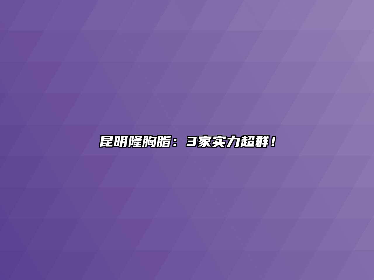 昆明隆胸脂：3家实力超群！