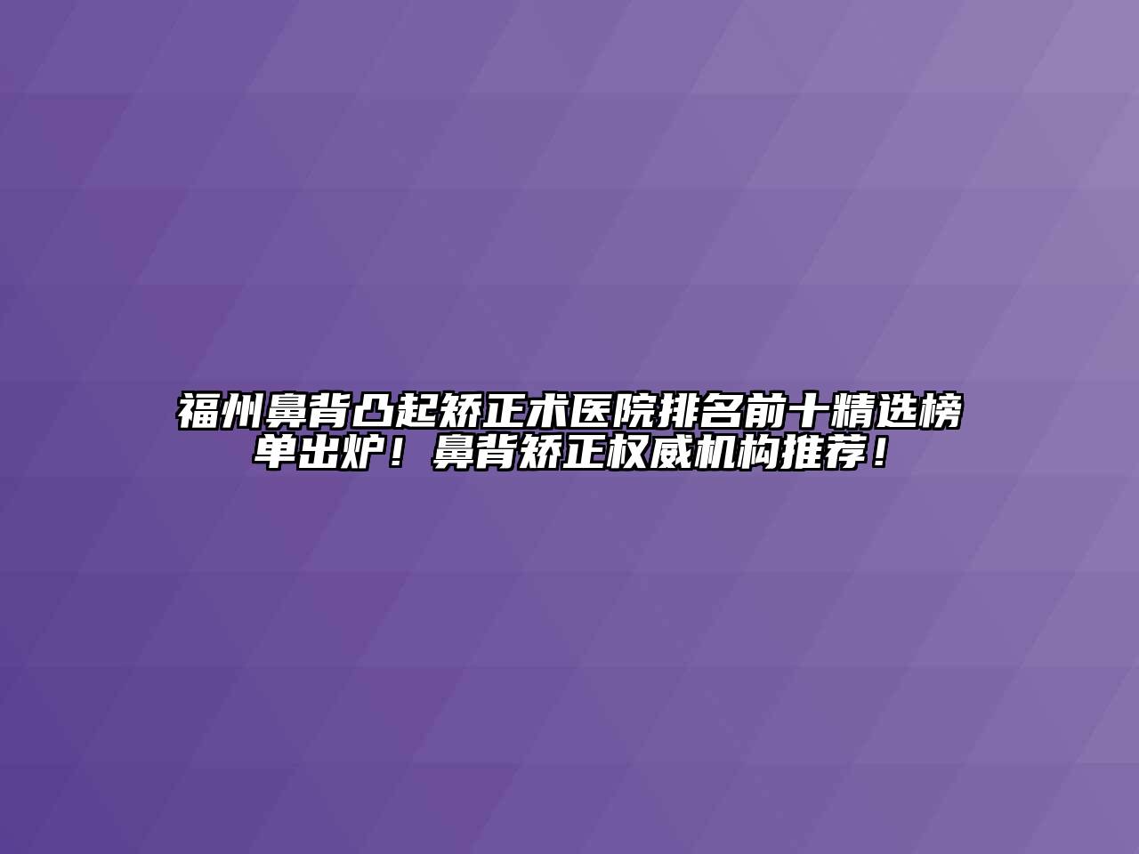 福州鼻背凸起矫正术医院排名前十精选榜单出炉！鼻背矫正权威机构推荐！