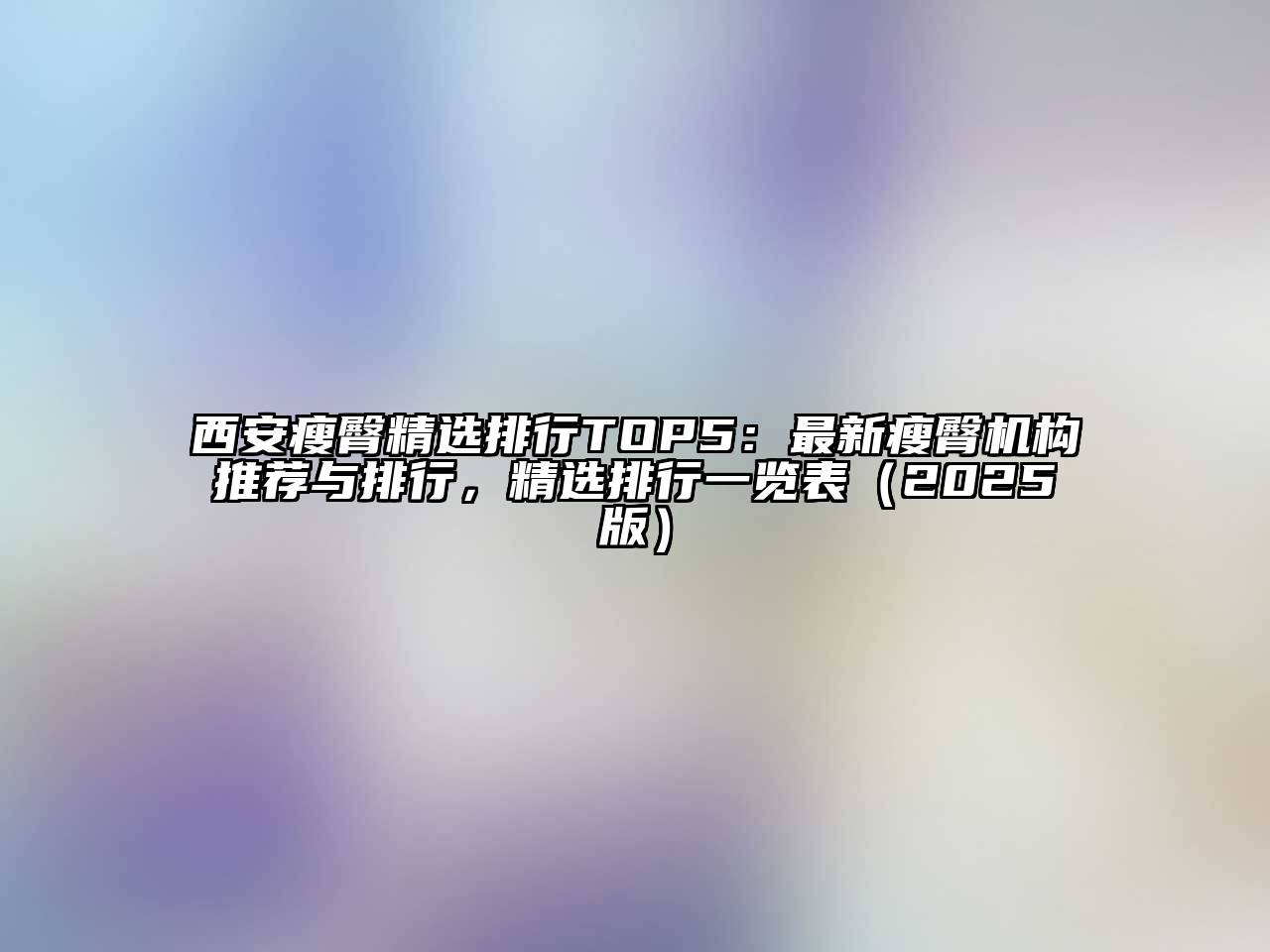 西安瘦臀精选排行TOP5：最新瘦臀机构推荐与排行，精选排行一览表2025年