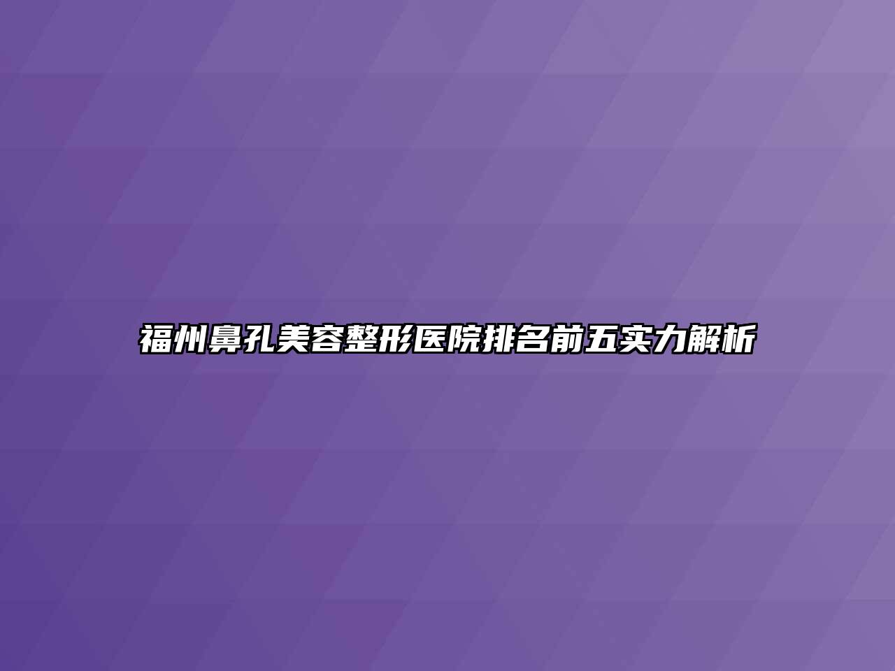 福州鼻孔美容整形医院排名前五实力解析