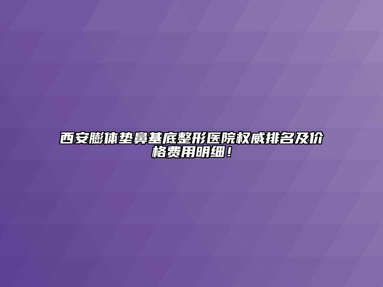 西安膨体垫鼻基底整形医院权威排名及价格费用明细！