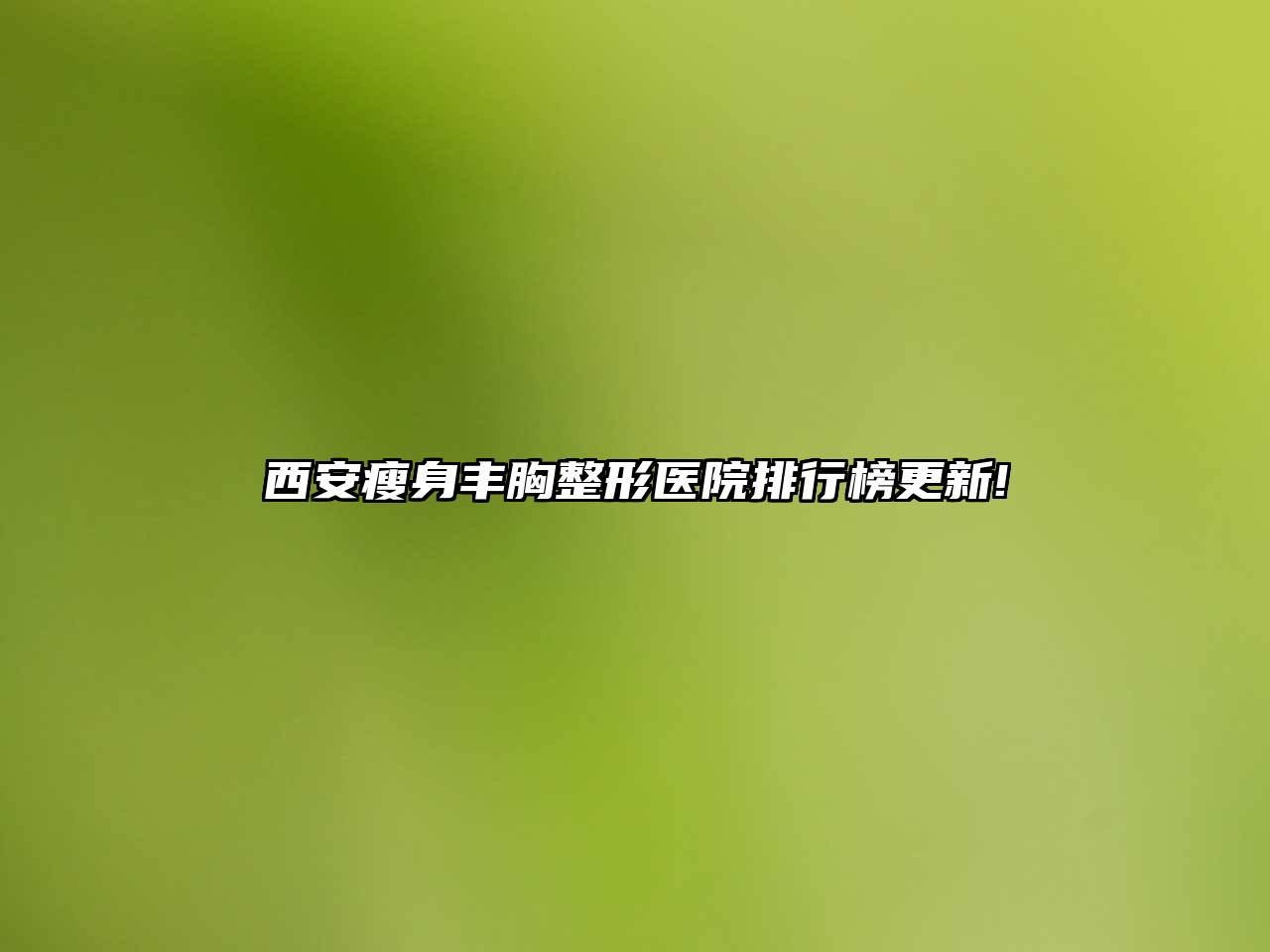 西安瘦身丰胸整形医院排行榜更新!
