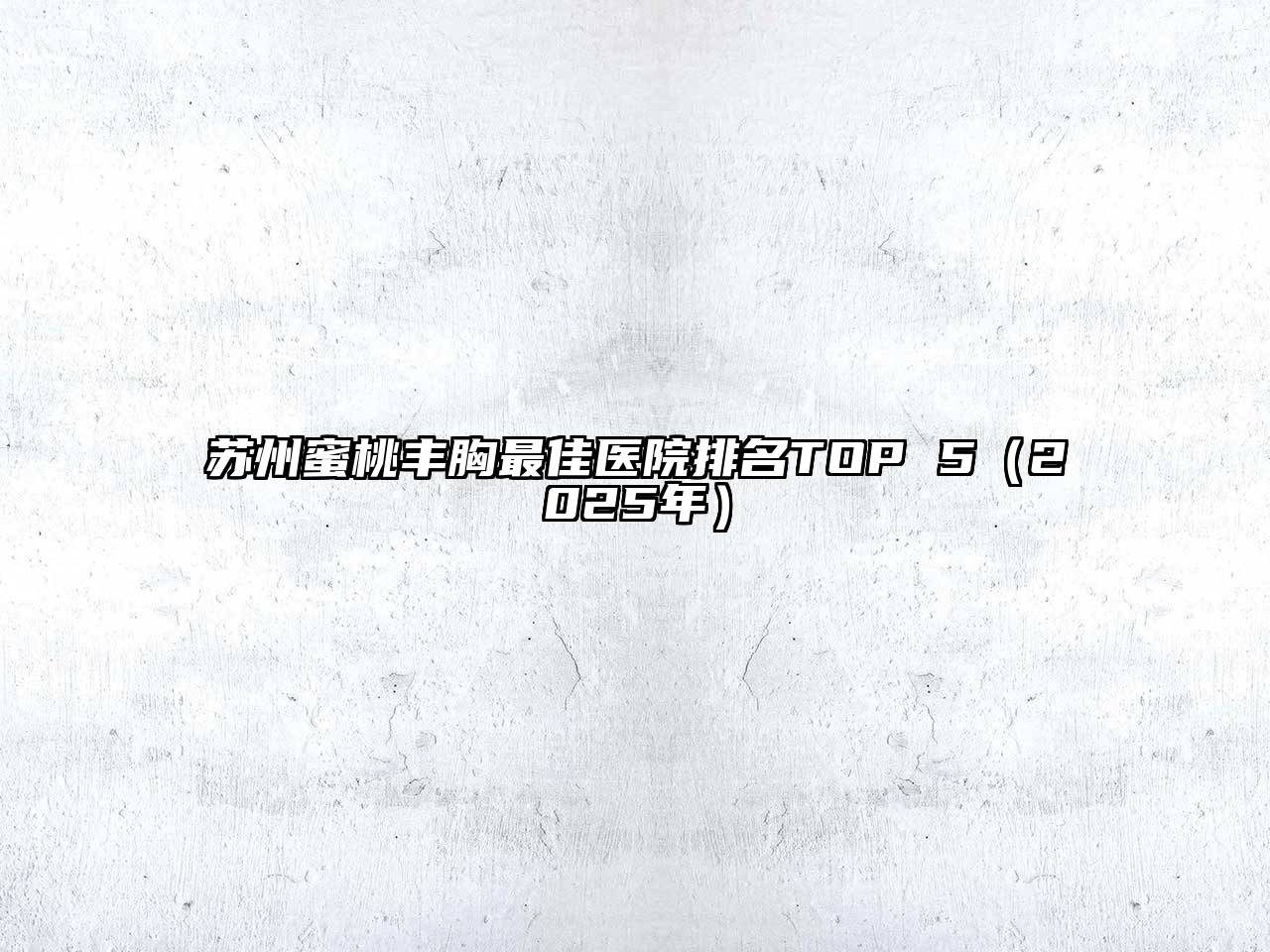 苏州蜜桃丰胸最佳医院排名TOP 5（2025年）