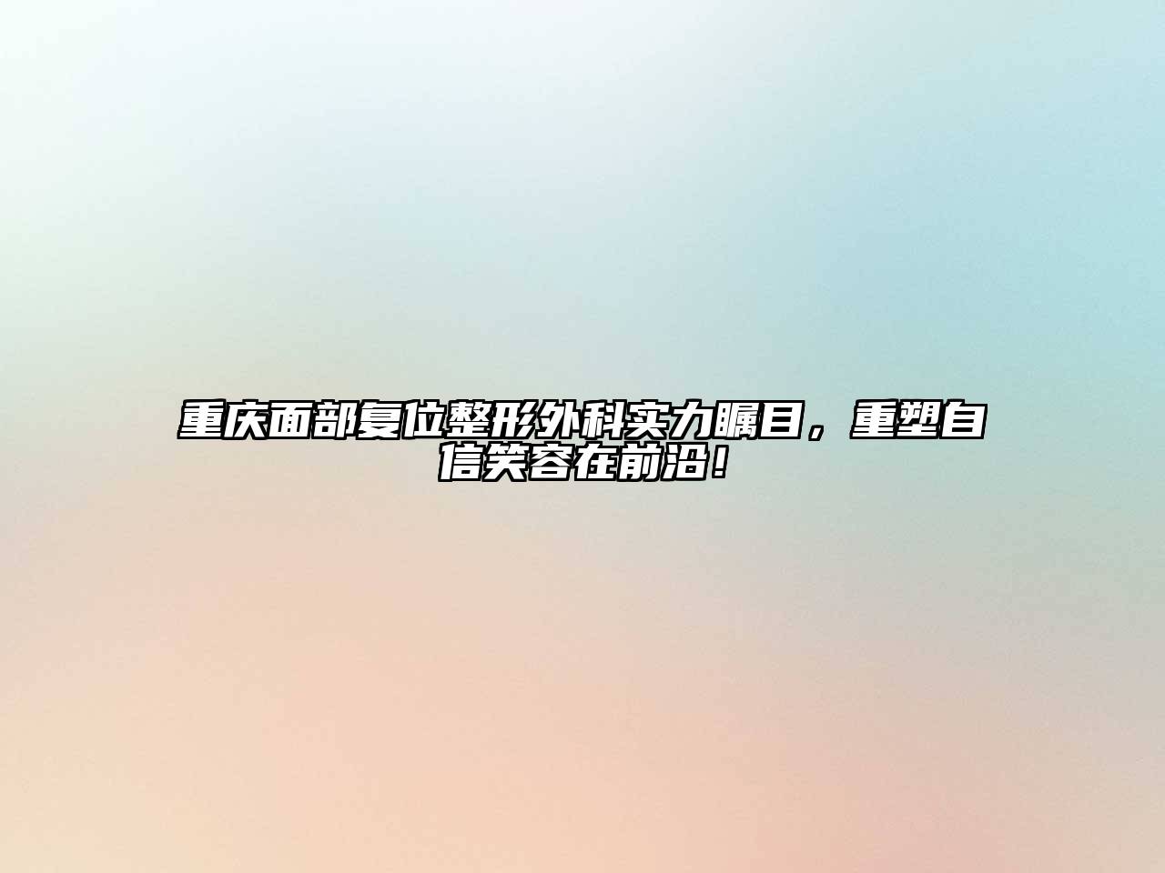 重庆面部复位整形外科实力瞩目，重塑自信笑容在前沿！