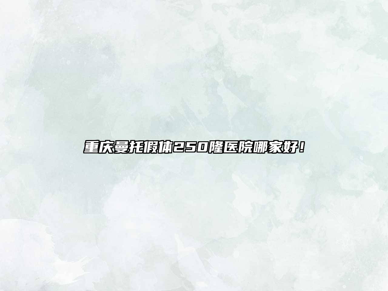重庆曼托假体250隆医院哪家好！