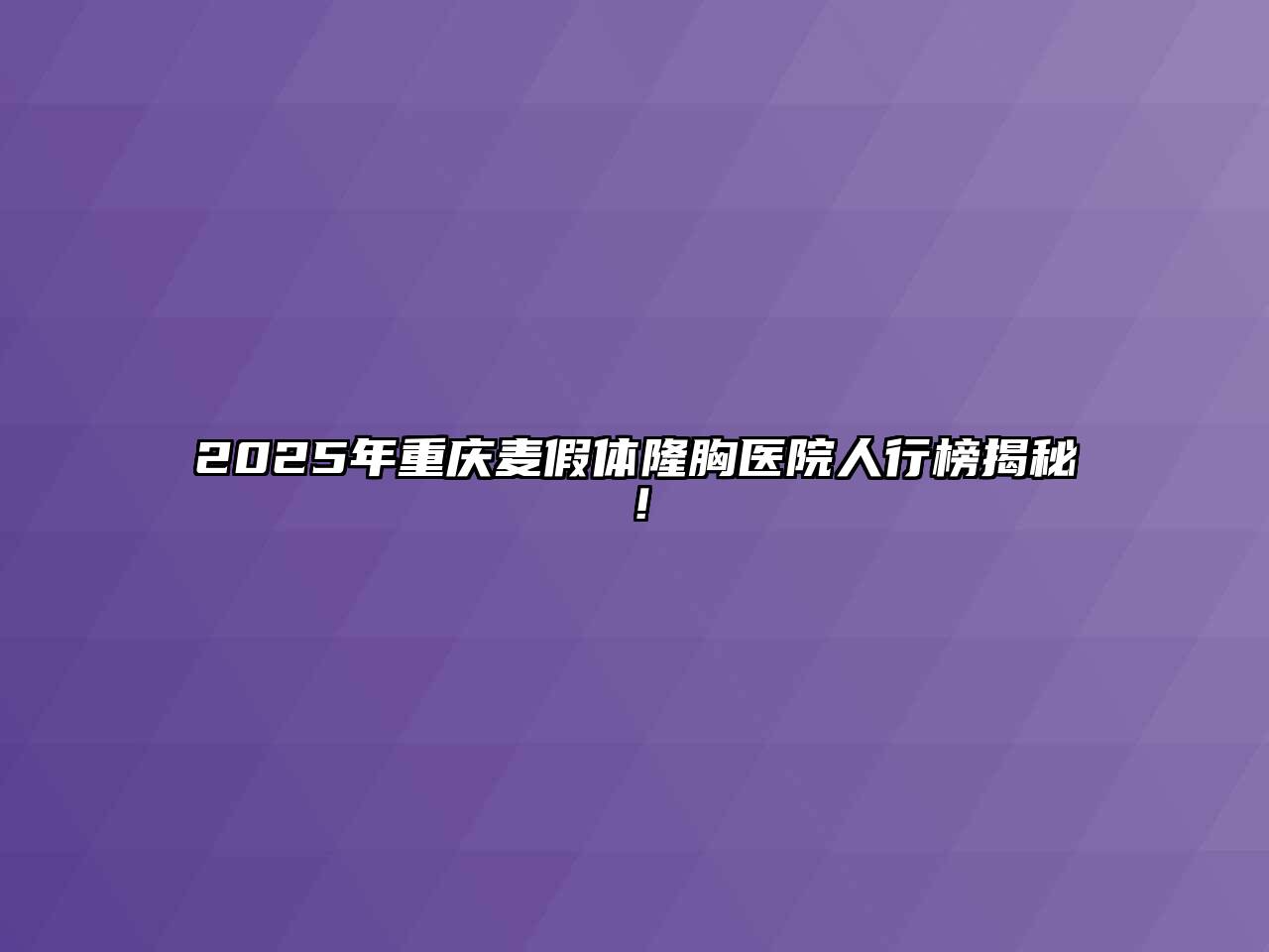 2025年重庆麦假体隆胸医院人行榜揭秘！