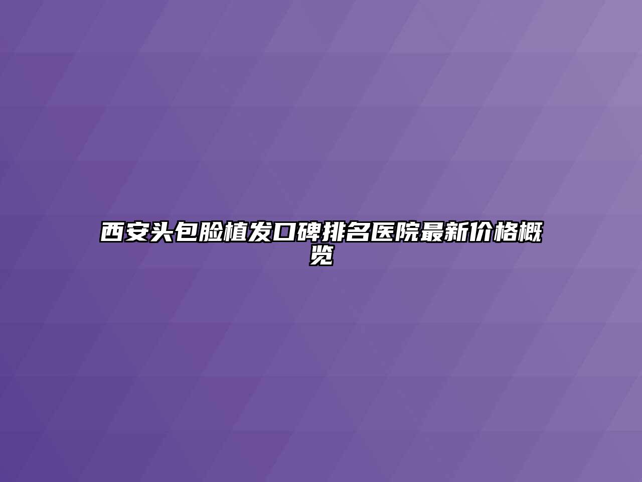 西安头包脸植发口碑排名医院最新价格概览
