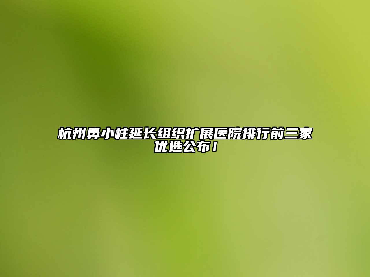 杭州鼻小柱延长组织扩展医院排行前三家优选公布！