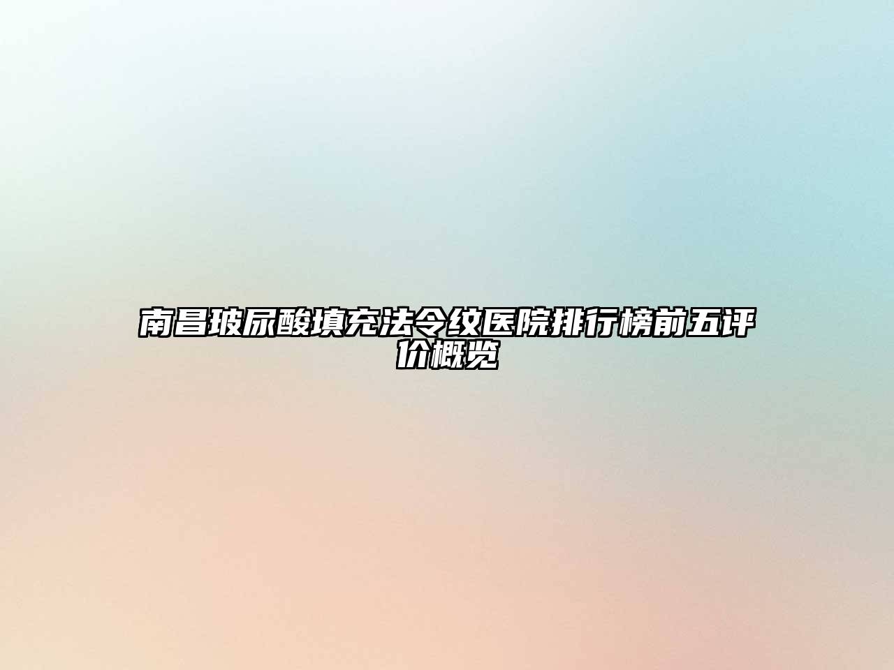南昌玻尿酸填充法令纹医院排行榜前五评价概览