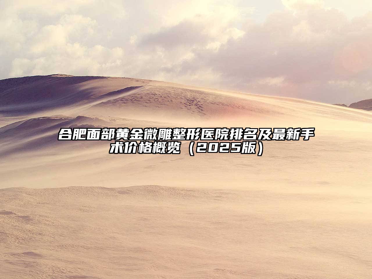 合肥面部黄金微雕整形医院排名及最新手术价格概览2025年